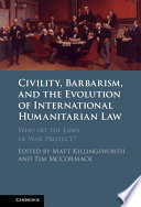 Civility, barbarism, and the evolution of international humanitarian law : who do the laws of war protect? /
