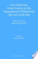 Law of the sea : from Grotius to the International Tribunal for the Law of the Sea : liber amicorum Judge Hugo Caminos /