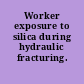 Worker exposure to silica during hydraulic fracturing.
