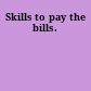 Skills to pay the bills.