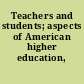 Teachers and students; aspects of American higher education,