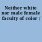 Neither white nor male female faculty of color /