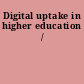 Digital uptake in higher education /