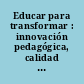 Educar para transformar : innovación pedagógica, calidad y TIC en contextos formativos /