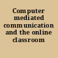 Computer mediated communication and the online classroom /