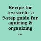 Recipe for research : a 9-step guide for aquiring & organizing information for your research assignment.