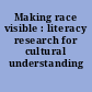 Making race visible : literacy research for cultural understanding /