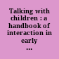 Talking with children : a handbook of interaction in early childhood education /