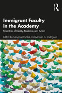 Immigrant faculty in the academy : narratives of identity, resilience, and action /
