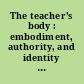 The teacher's body : embodiment, authority, and identity in the academy /
