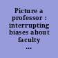 Picture a professor : interrupting biases about faculty and increasing student learning /
