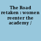 The Road retaken : women reenter the academy /