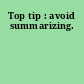 Top tip : avoid summarizing.