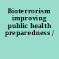 Bioterrorism improving public health preparedness /