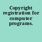 Copyright registration for computer programs.