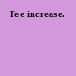 Fee increase.