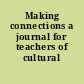 Making connections a journal for teachers of cultural diversity.