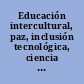 Educación intercultural, paz, inclusión tecnológica, ciencia y sociedad : un aporte desde la investigación posdoctoral en Perspectiva Crítica /