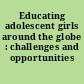 Educating adolescent girls around the globe : challenges and opportunities /