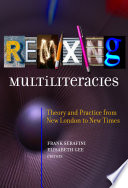 Remixing multiliteracies : theory and practice from New London to New Times /