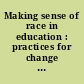 Making sense of race in education : practices for change in difficult times /