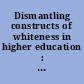 Dismantling constructs of whiteness in higher education : narratives of resistance from the academy /