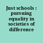 Just schools : pursuing equality in societies of difference /