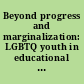 Beyond progress and marginalization: LGBTQ youth in educational contexts /