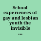 School experiences of gay and lesbian youth the invisible minority /