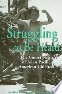 Struggling to be heard : the unmet needs of Asian Pacific American children /