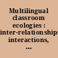 Multilingual classroom ecologies : inter-relationships, interactions, and ideologies /