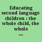 Educating second language children : the whole child, the whole curriculum, the whole community /