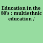 Education in the 80's : multiethnic education /