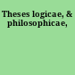 Theses logicae, & philosophicae,