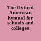 The Oxford American hymnal for schools and colleges /
