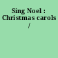 Sing Noel : Christmas carols /