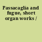 Passacaglia and fugue, short organ works /