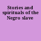 Stories and spirituals of the Negro slave