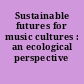 Sustainable futures for music cultures : an ecological perspective /