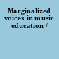 Marginalized voices in music education /