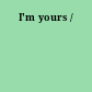I'm yours /