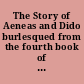 The Story of Aeneas and Dido burlesqued from the fourth book of the Aeneid of Virgil. : Vive la bagatelle.
