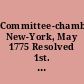 Committee-chamber, New-York, May 1775 Resolved 1st. That any person in this city, or county, who has arms, ammunition, or the other articles necessary for our defence.