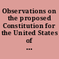 Observations on the proposed Constitution for the United States of America clearly shewing it to be a complete system of aristocracy and tyranny, and destructive of the rights and liberties of the people.