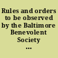 Rules and orders to be observed by the Baltimore Benevolent Society established in order to raise a fund for the mutual relief of the members thereof, in case of sickness or infermity [sic]; and for any other charitable purposes, to which, the members of said society may hereafter agree.