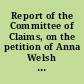 Report of the Committee of Claims, on the petition of Anna Welsh 7th February, 1797, committed to a committee of the whole House, on Monday next. : 5th December, 1797, committed to a committee of the whole House, on Monday next. : (Published by order of the House of Representatives.)