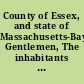 County of Essex, and state of Massachusetts-Bay Gentlemen, The inhabitants of the town of Newbury-Port in town meeting assembled have adverted to the Constitution, and form of government, lately proposed by the convention ... They have considered the principles upon which that Constitution is formed, and ... found some of them inconsonant.