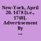 New-York, April 20. 1478 [i.e., 1748]. Advertisement By a law passed the last sessions, a publick lottery is directed, for a further provision towards founding a college for the advancement of learning within this colony.