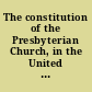 The constitution of the Presbyterian Church, in the United States of America containing, the confession of faith, the catechisms, the government and discipline, and the directory for the worship of God /