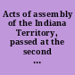 Acts of assembly of the Indiana Territory, passed at the second session of the Third General Assembly of the said Territory begun and held at the borough of Vincennes, on Monday, the eleventh day of November, A.D. one thousand eight hundred and eleven /